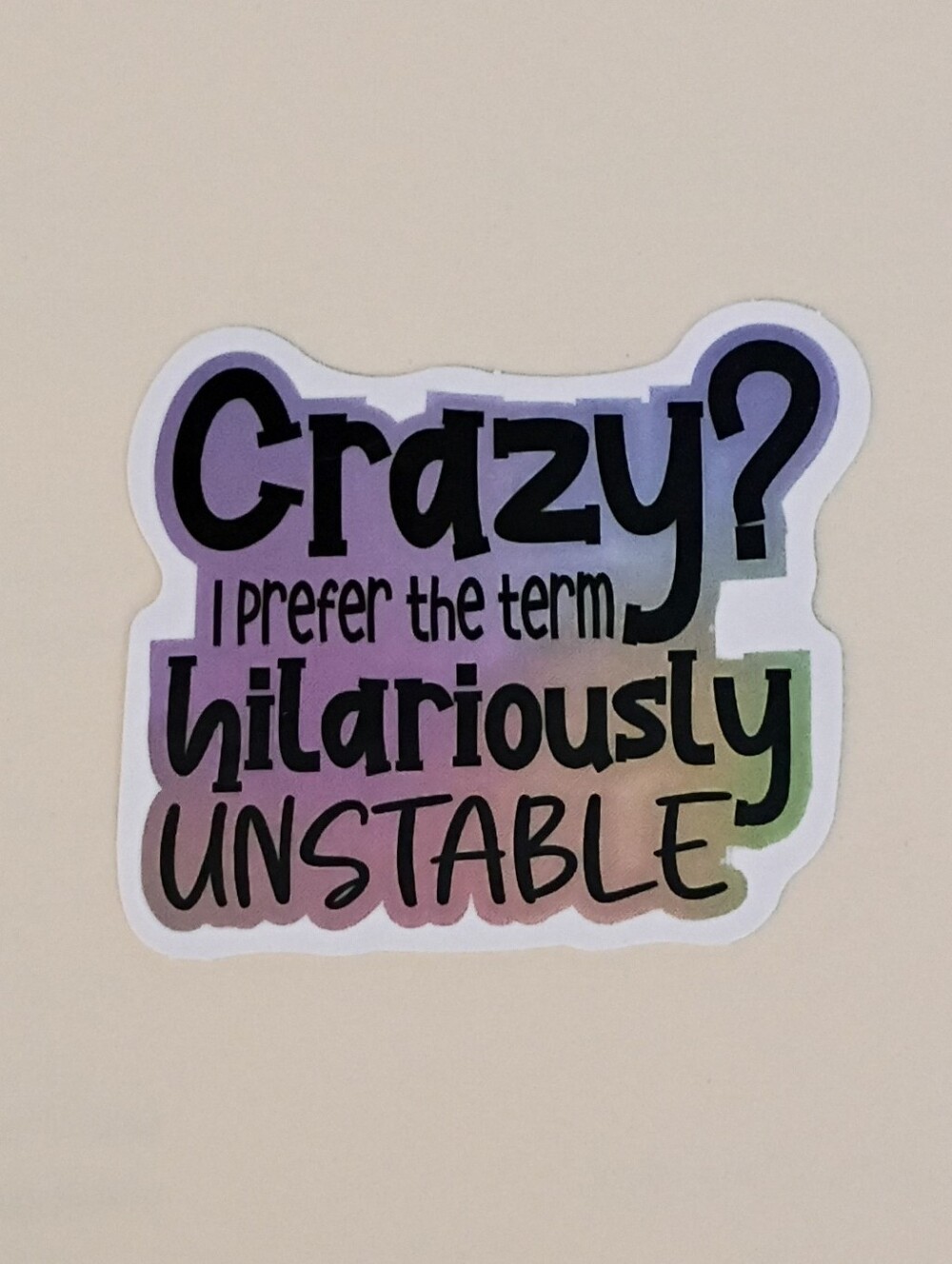 10/$10 Sticker Decal - Crazy? I Prefer Hilariously Unstable - Multicolored